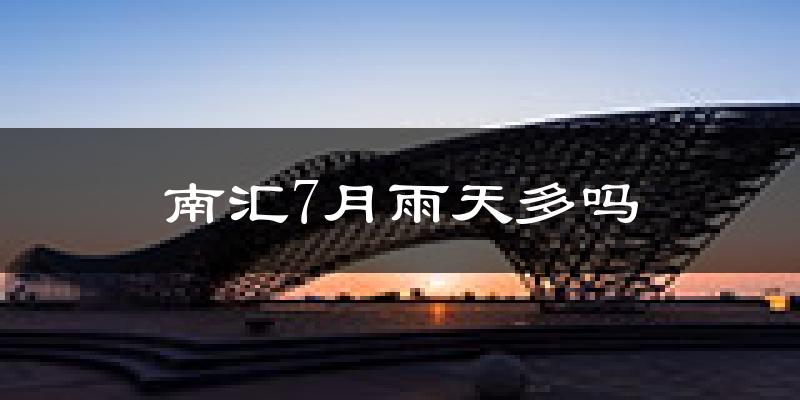 南汇7月雨天多吗?
