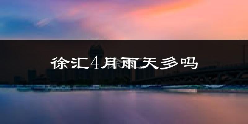 徐汇4月雨天多吗?