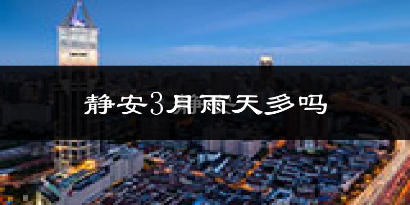 静安3月雨天多吗?
