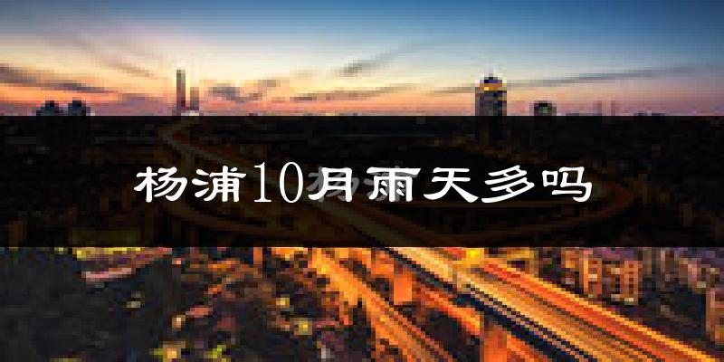 杨浦10月雨天多吗?