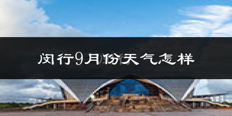 闵行9月份天气怎样?闵行九月热吗?