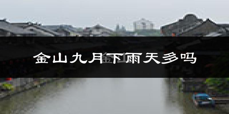 金山九月下雨天多吗?金山9月份降雨量多少?