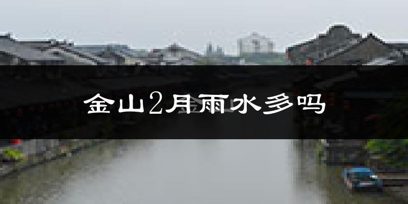 金山2月雨水多吗?
