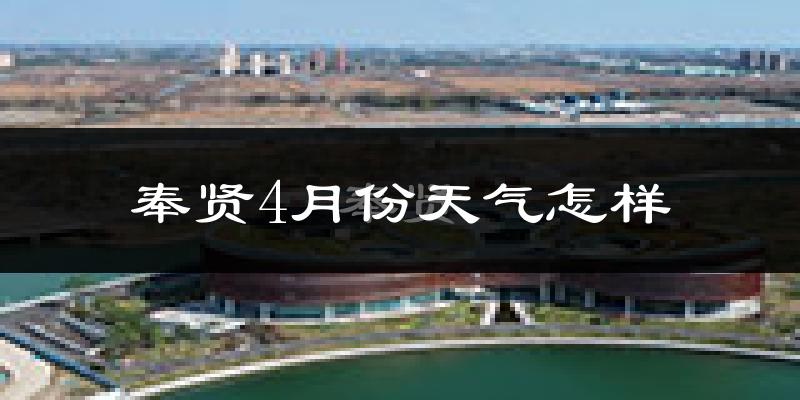 奉贤4月份天气怎样?奉贤四月冷吗?