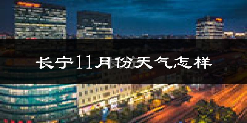 长宁11月份天气怎样?长宁十一月冷吗?