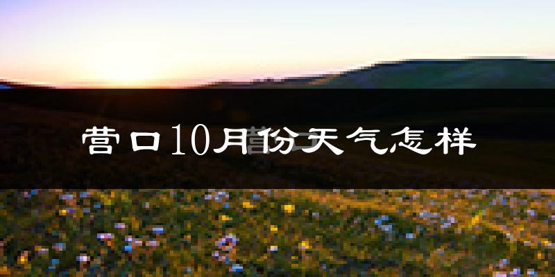 营口10月份天气怎样?营口十月冷吗?