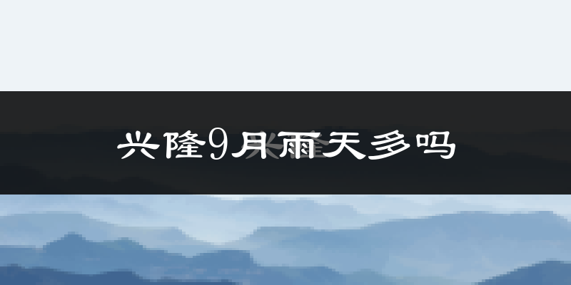 兴隆9月雨天多吗?