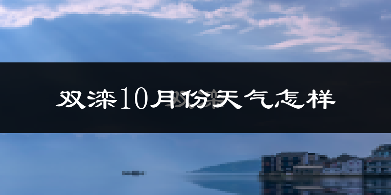双滦10月份天气怎样?双滦十月冷吗?