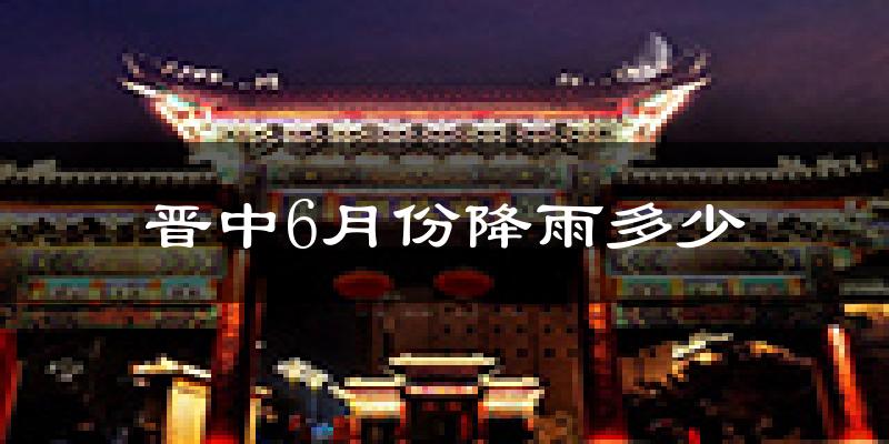 晋中6月份降雨多少?