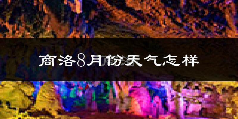 商洛市8月份天气如何?很热吗?