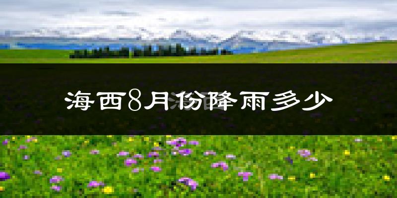 海西8月份降雨多少?