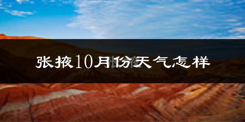 张掖10月份天气怎样?张掖十月冷不冷?
