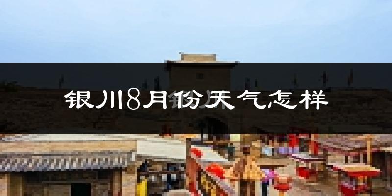 银川市8月份天气如何?很热吗?