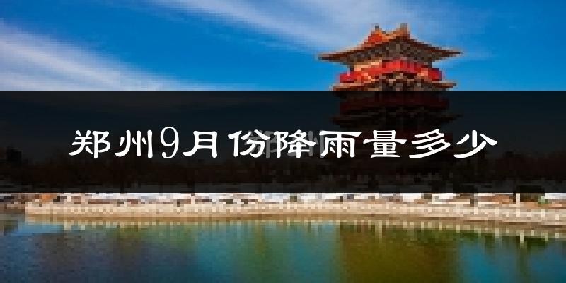 郑州9月份降雨量多少?郑州九月下雨多吗?
