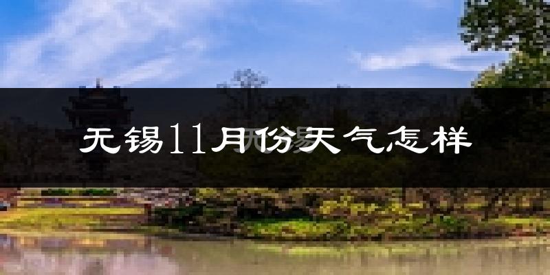无锡11月份天气怎样?无锡十一月冷不冷?