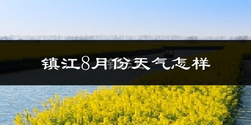 镇江8月份天气如何?很热吗?