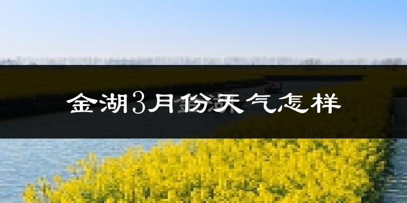 金湖县3月份天气如何?冷热情况怎么样?