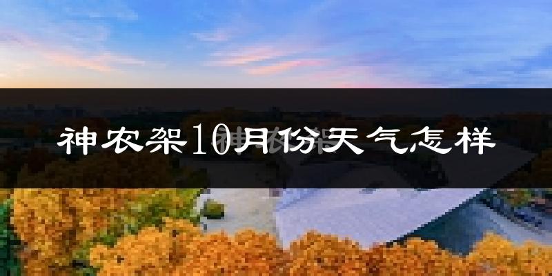 神农架10月份天气怎样?神农架十月冷不冷?