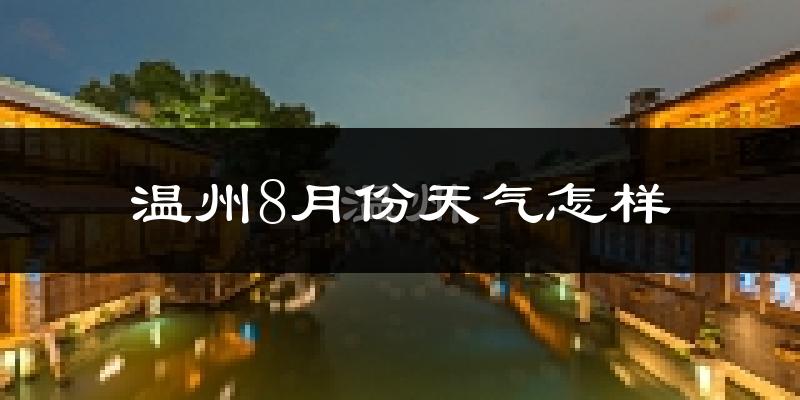 温州8月份天气如何?很热吗?