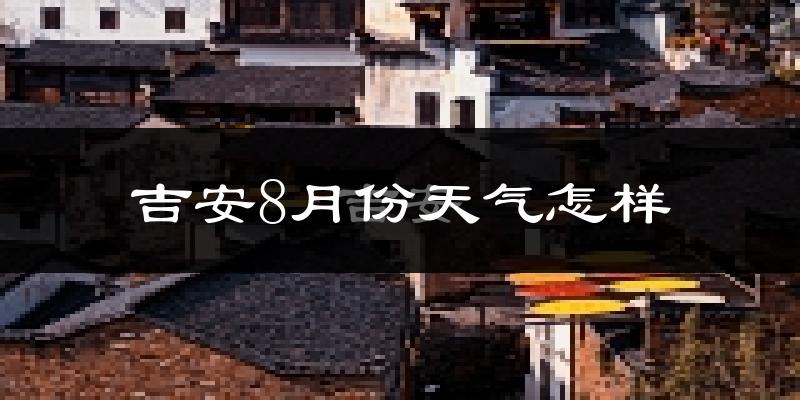 吉安市8月份天气如何?很热吗?