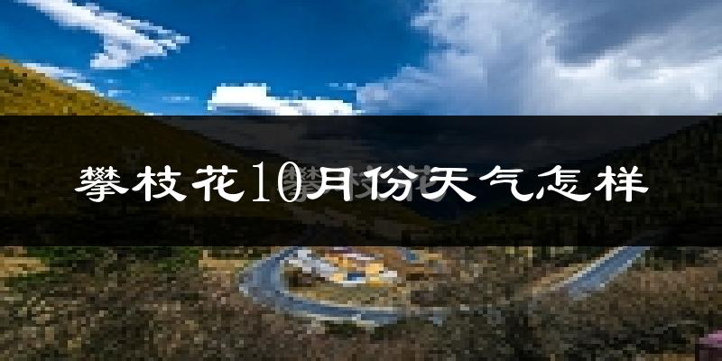攀枝花10月份天气怎样?攀枝花十月冷不冷?
