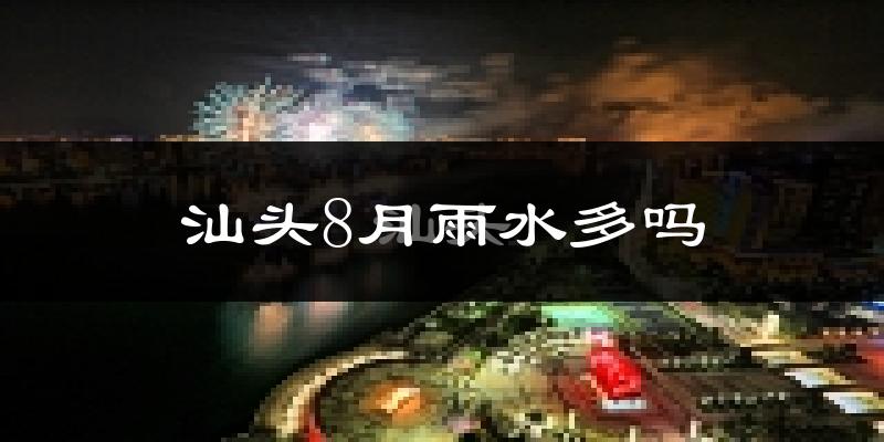 汕头8月雨水多吗?