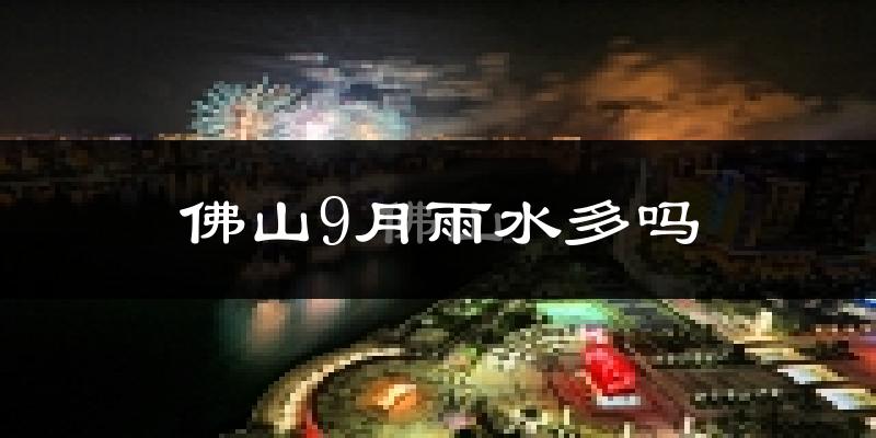 佛山9月雨水多吗?