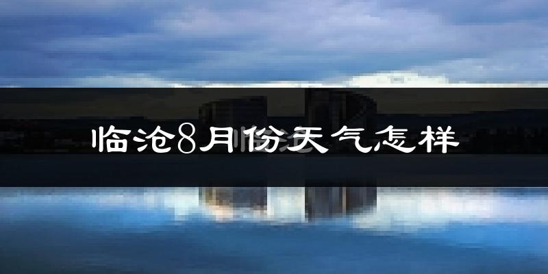 临沧市8月份天气如何?很热吗?