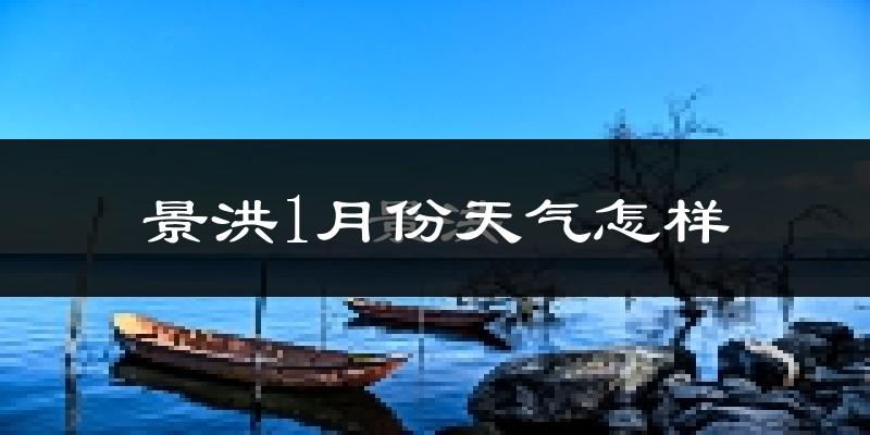 景洪市1月份天气如何?天气冷热情况分析