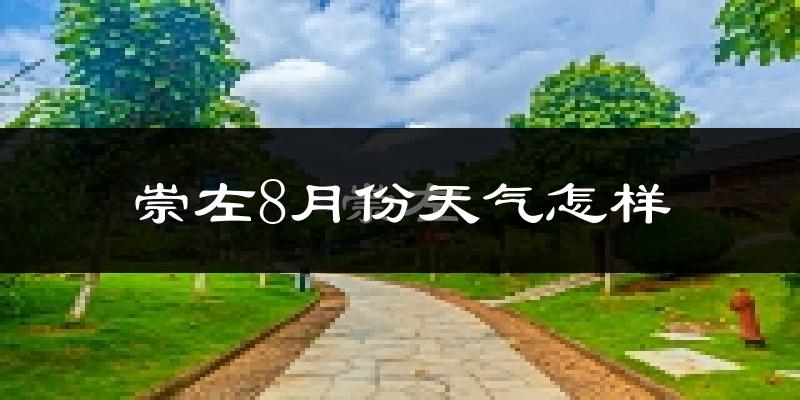 崇左市8月份天气如何?很热吗?